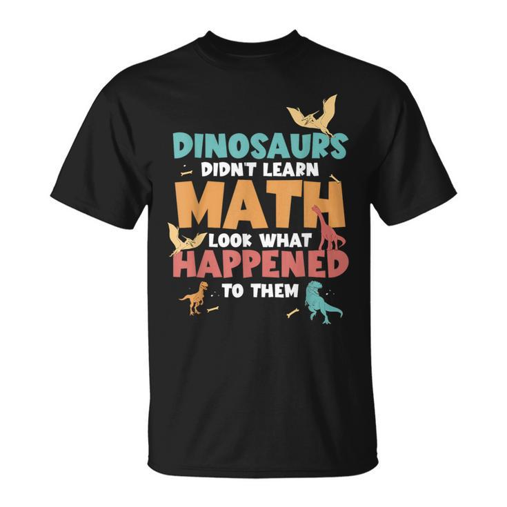 Dinosaurs Didn't Learn Math Mathematics Math Teacher T-Shirt