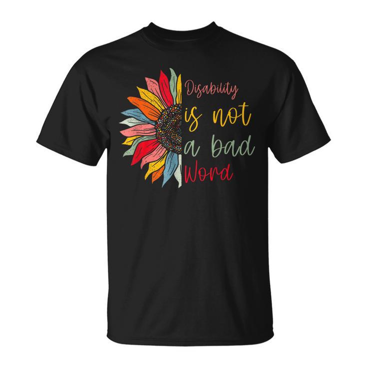 Disability Is Not A Bad Word Disability Month Sunflower T-Shirt