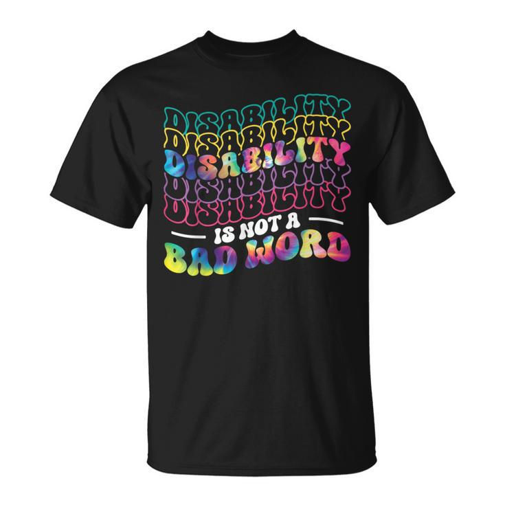 Disability Is Not A Bad Word Tie Dye Disability Awareness T-Shirt