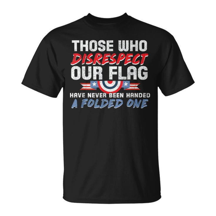 Those Who Disrespect Our Flag Never Handed Folded One T-Shirt