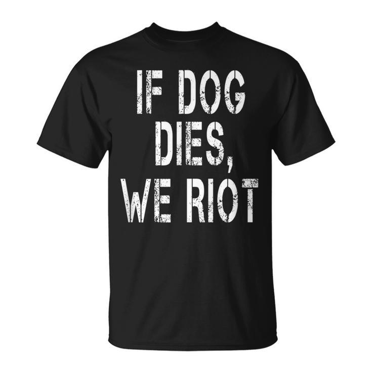 If Dog Dies We Riot T-Shirt