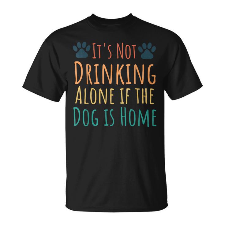 Dog Lover It's Not Drinking Alone If The Dog Is Home T-Shirt