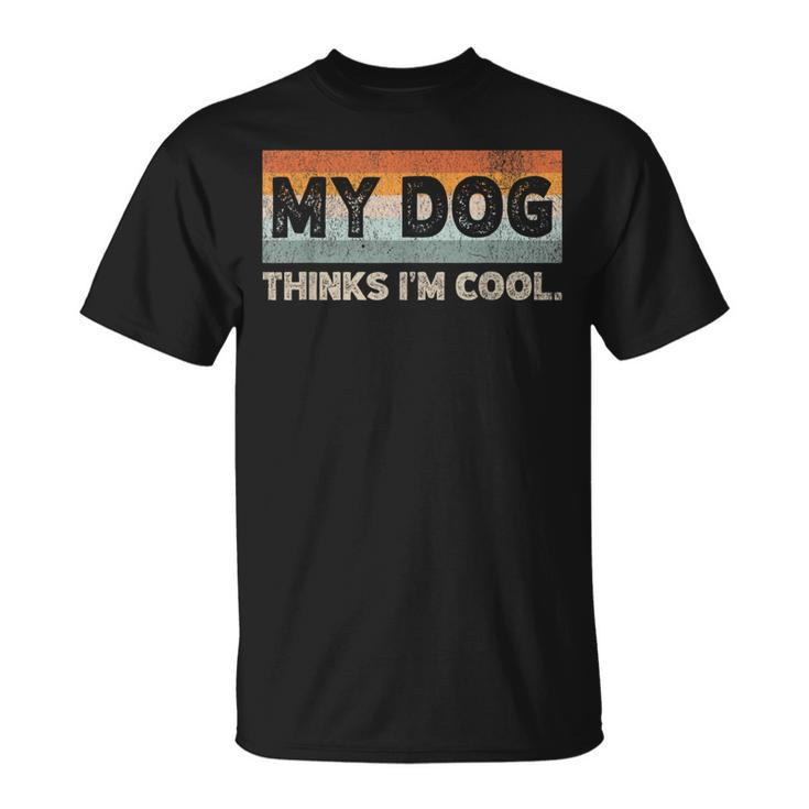 My Dog Thinks I'm Cool Dog Lover Pet Parent Dog Lover T-Shirt