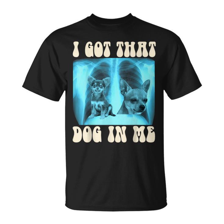 I Got That Dog In Me Xray Meme Chihuahua T-Shirt