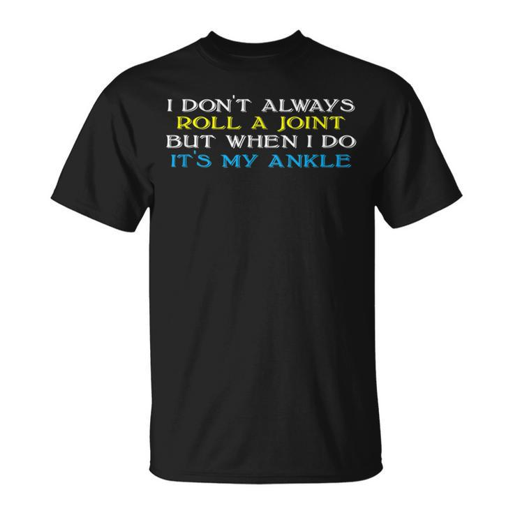 I Don't Always Roll A Joint But Ankle Injury T-Shirt
