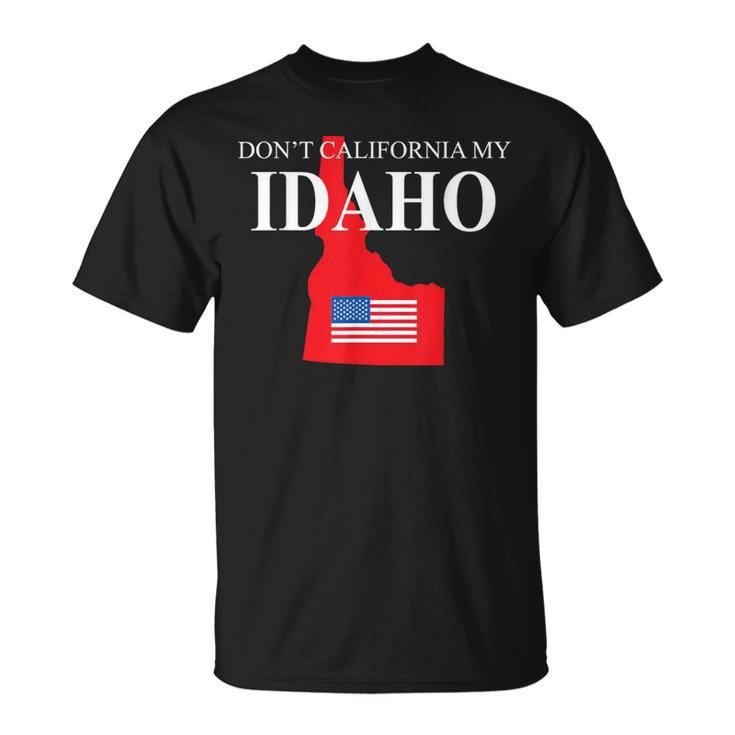 Don't California My Idaho Anti Liberal Trump T-Shirt