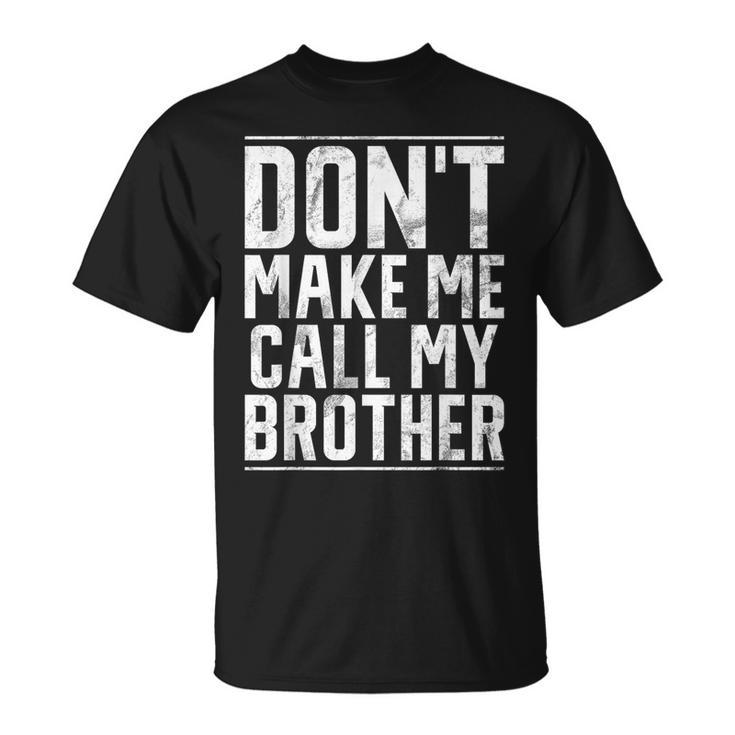 Dont Make Me Call My Brother T-Shirt