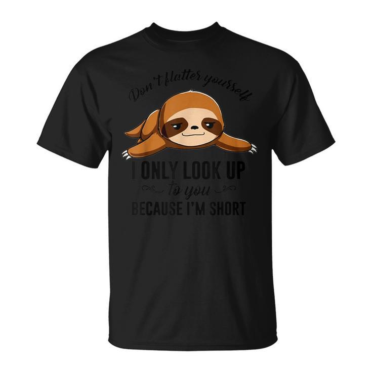 Don't Flatter Yourself I Only Look Up To You Happy Sloths T-Shirt