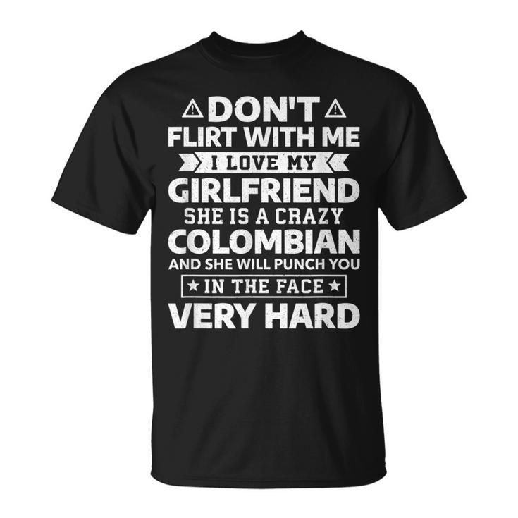 Don't Flirt With Me I Love My Colombian Girlfriend T-Shirt