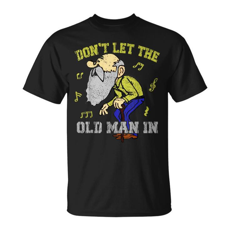 Don't Let The Old Man In Old Man Father's Day T-Shirt