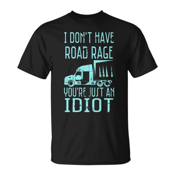 I Don't Have Road Rage You're Just An Idiot Trucker T-Shirt