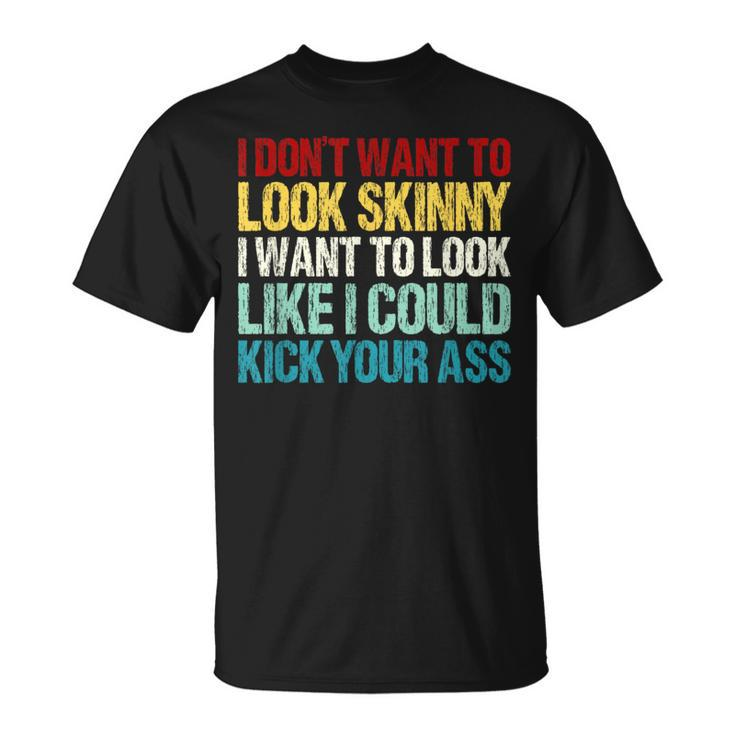 I Don't Want To Look Skinny Workout Gym Lovers T-Shirt
