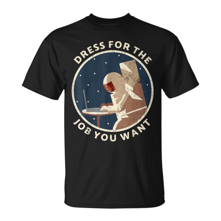 Dress For The Job You Want Astronaut For Space Explorer T-Shirt