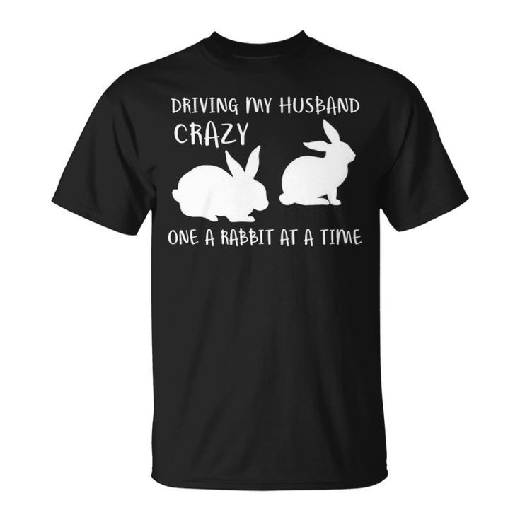 Driving My Husband Crazye Rabbit At A Time T-Shirt
