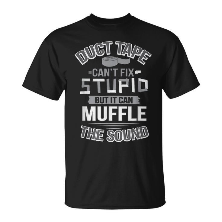 Duct Tape Can't Fix Stupid Can Muffle The Sound T-Shirt