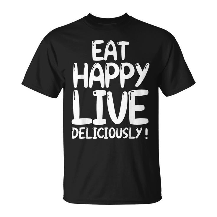 Eat Happy Live Deliciously Eat Happy Not Healthy T-Shirt