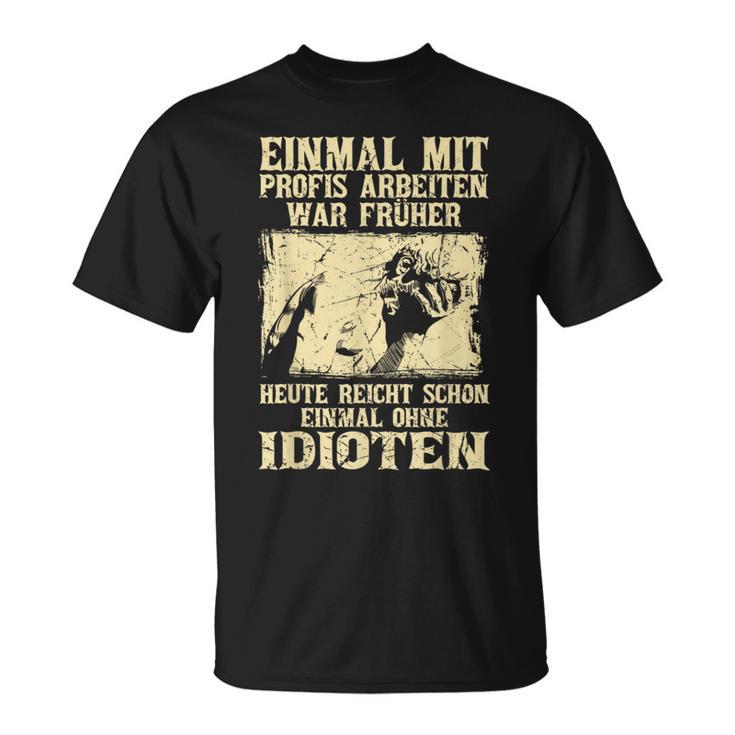 Einmal Mit Profis Arbeiten War Früher S T-Shirt