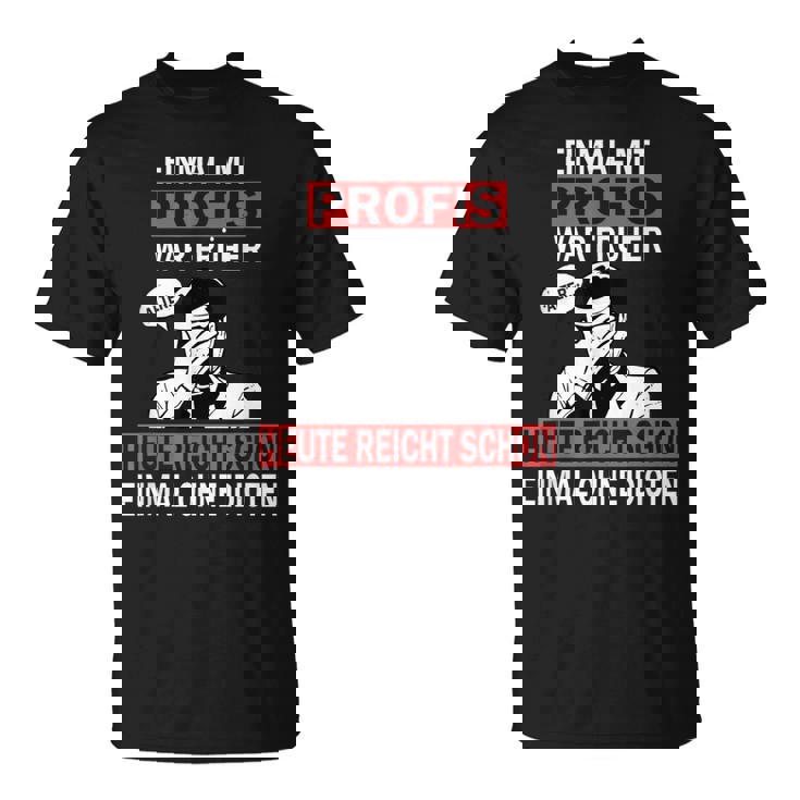 Einmal Mit Profis War Früher Scherzhaftes Handwerker German T-Shirt