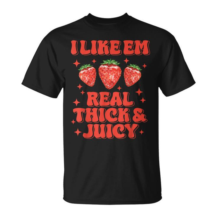 I Like Em Real Thick And Juicy Strawberry Festival T-Shirt