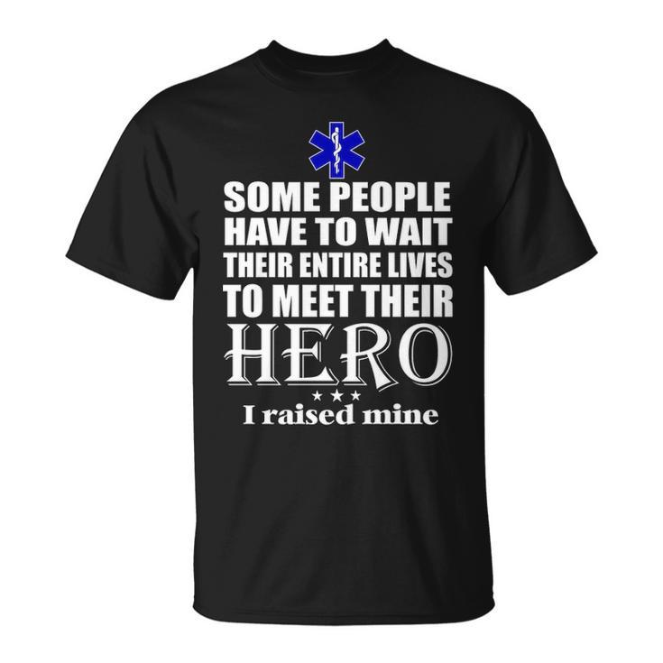 Emt  Some People Have To Wait Their Entire Lives To Meet Their Hero T-Shirt