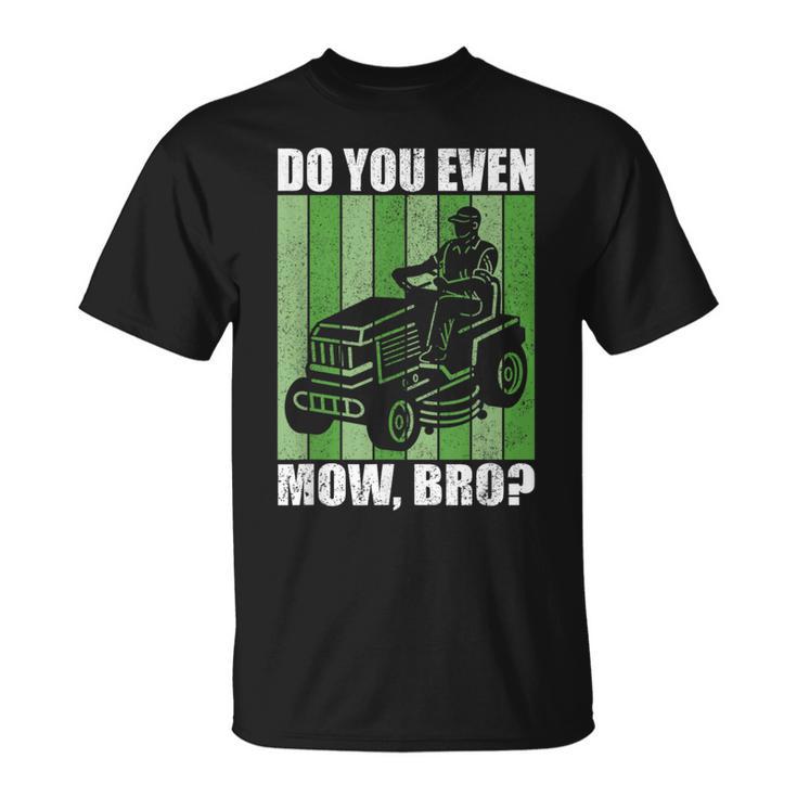 Do You Even Mow Bro Lawn Mower Tractor Mowing Dad Men T-Shirt