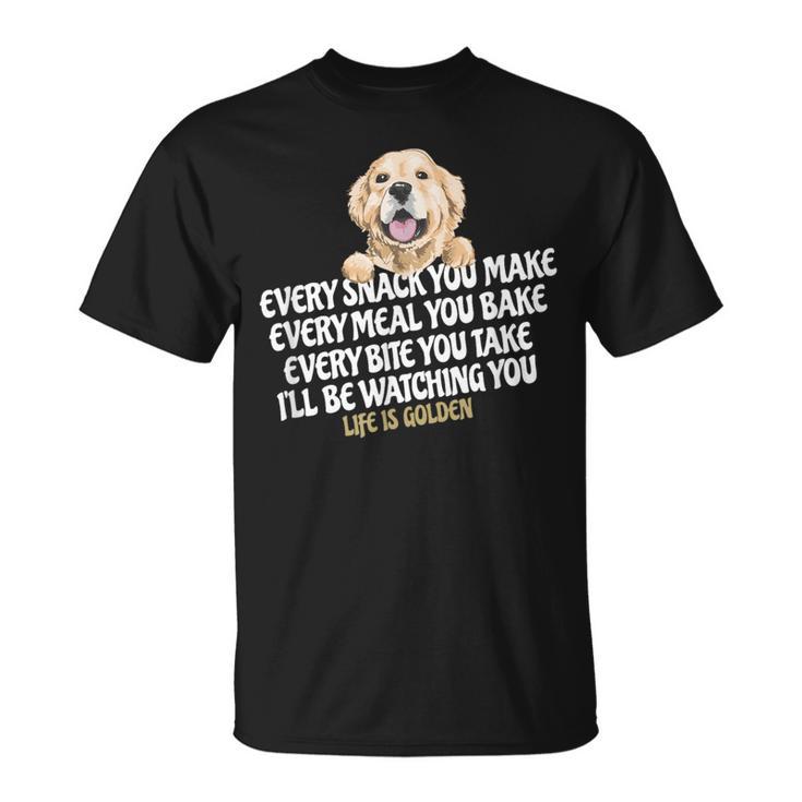 Every Snack You Make For Dog Lover Life Is Golden T-Shirt