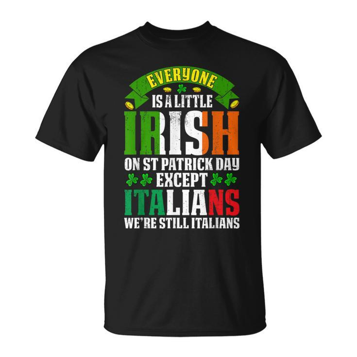 Everyone Is A Little Irish On St Patrick Day Except Italians T-Shirt