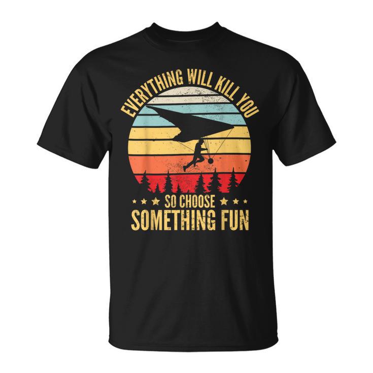 Everything Will Kill You So Choose Something Fun Hang Glider T-Shirt