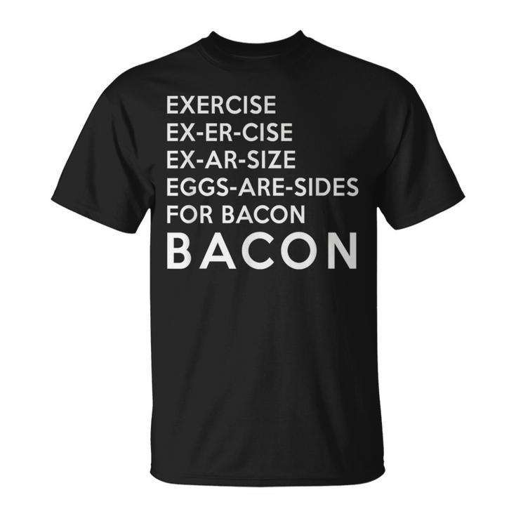 Exercise Ex Er Cise Ex Ar Size Eggs Are Sides For Bacon T-Shirt