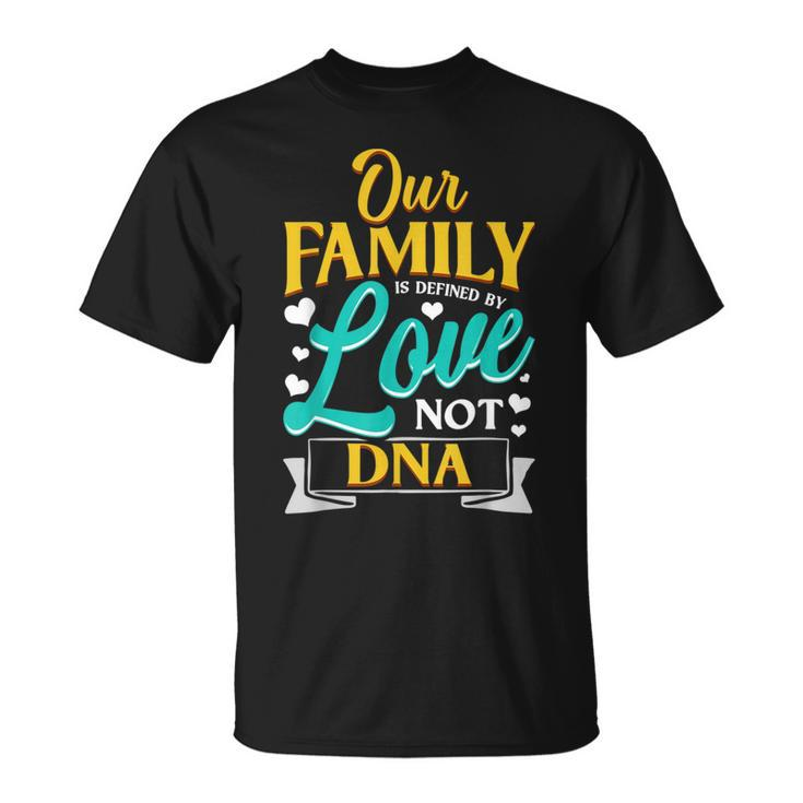 Our Family Is Defined By Love Not Dna Adoption T-Shirt