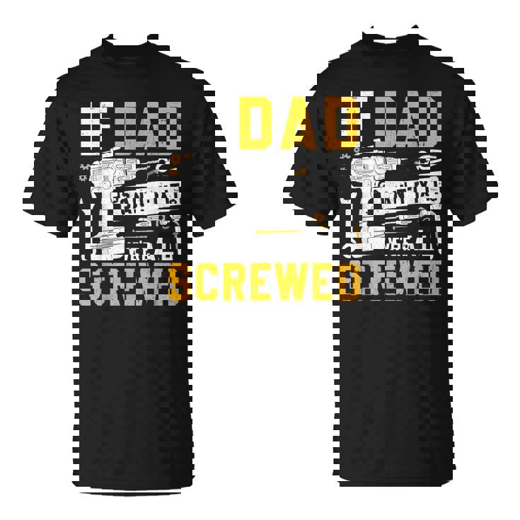 Fathers Day If Dad Cant Fix It Were All Screwed T-Shirt