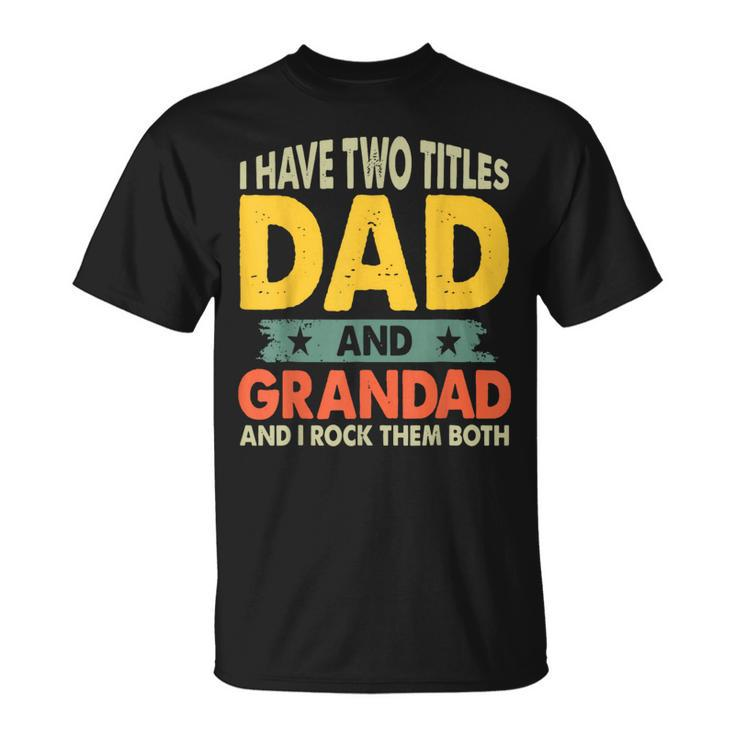 Fathers Day I Have Two Titles Dad And Grandad Grandpa T-Shirt