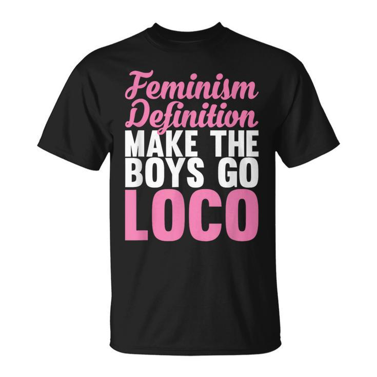Feminism Definition Make The Boys Go Loco Apparel T-Shirt