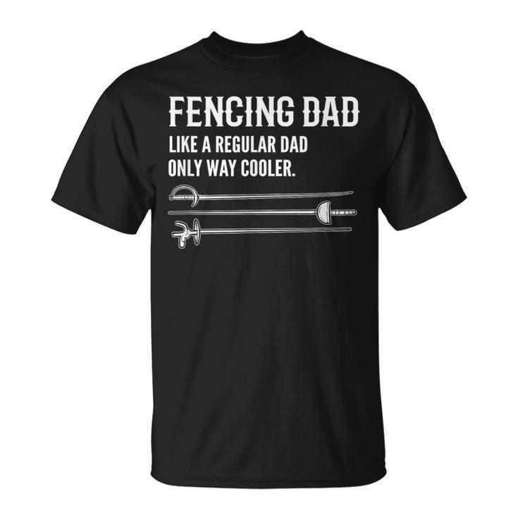 Fencing Dad Like A Regular Dad Only Cooler Father Fencer T-Shirt