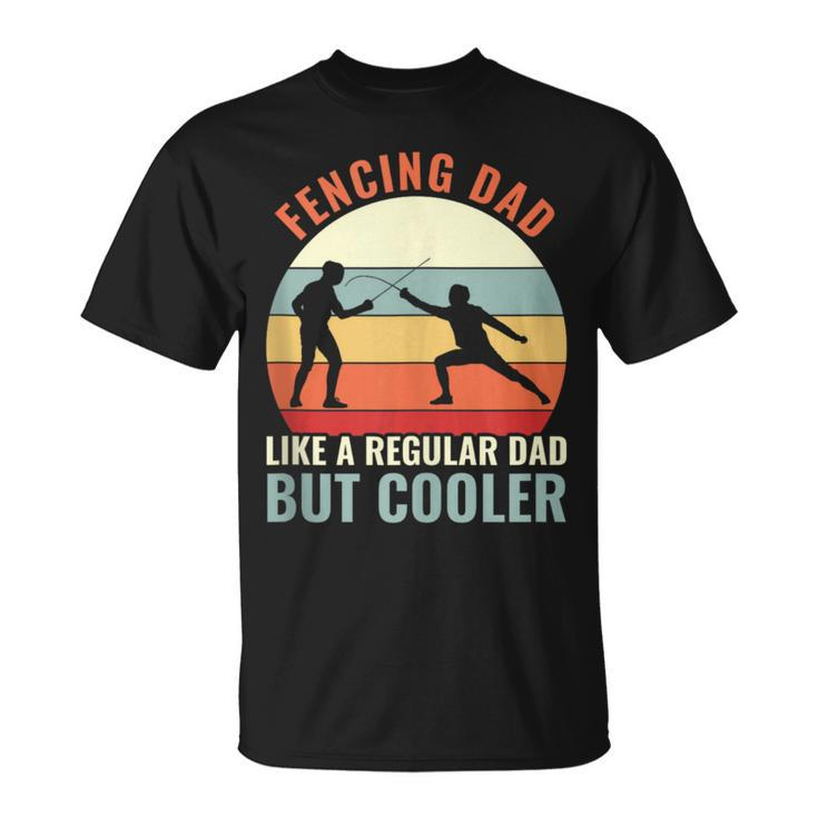 Fencing Dad Like A Regular Dad But Cooler Fencing Father T-Shirt