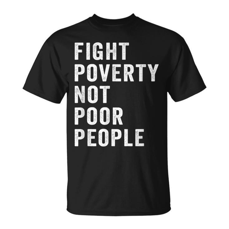 Fight Poverty Not Poor People Economic Justice Progressive T-Shirt