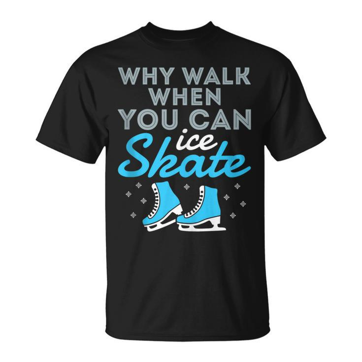 Figure Skating Skater Cute Why Walk When You Can Ice Skate T-Shirt