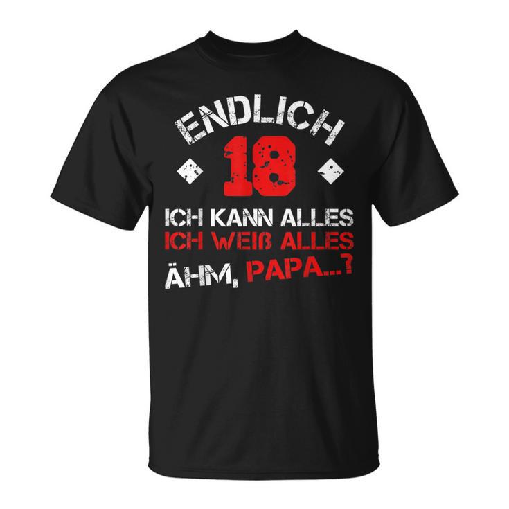 Finally 18 Ich Kann Alles Ich Weiß Alles Ahm Papa T-Shirt