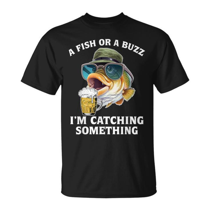 A Fish Or A Buzz I'm Catching Something Fishing T-Shirt