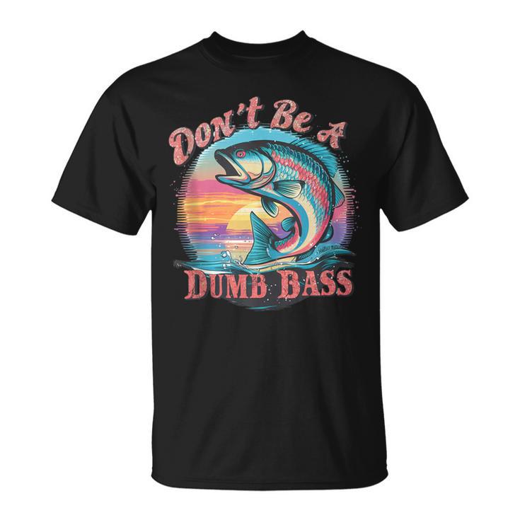 Fishing For The Witty Dad Don't Be A Dumb Bass T-Shirt