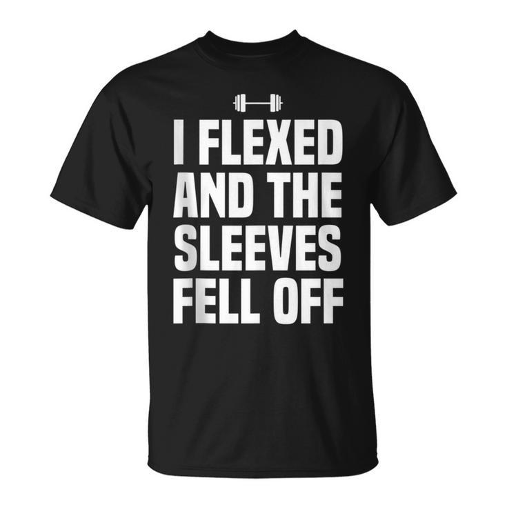 I Flexed And The Sleeves Fell Off Gym Workout T-Shirt
