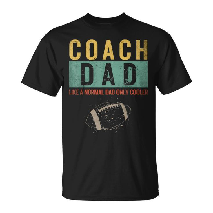 Football Coach Dad Like A Normal Dad Only Cooler Fathers Day T-Shirt