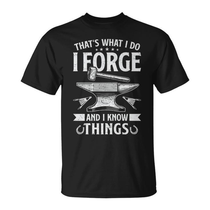 I Forge And I Know Things Forging Forge Blacksmith Dad T-Shirt