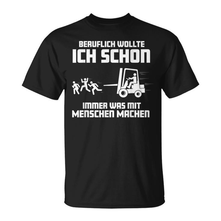 Forklift Ich Wollte Schon Immer Was Mit Menschen Machen Machen T-Shirt