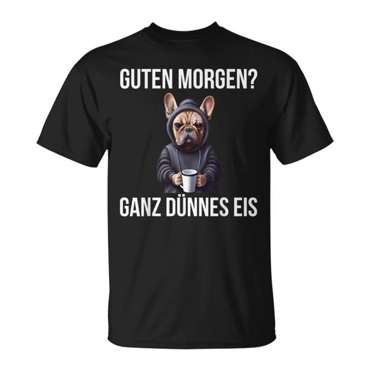 French Bulldog Guten Morgen Ganz Thin Ice Cream T-Shirt