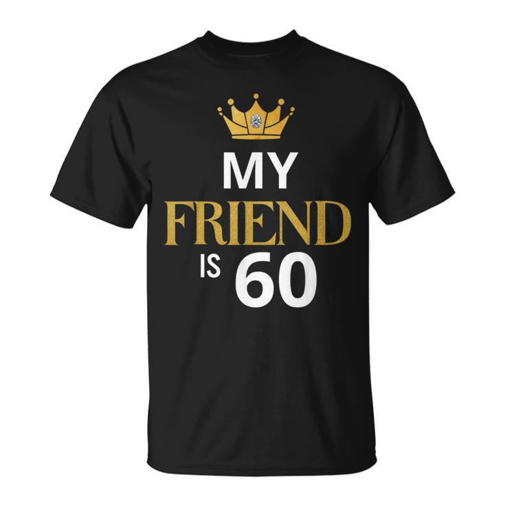 My Friend Is 60 Years Old 60Th Birthday Idea For Friend T-Shirt