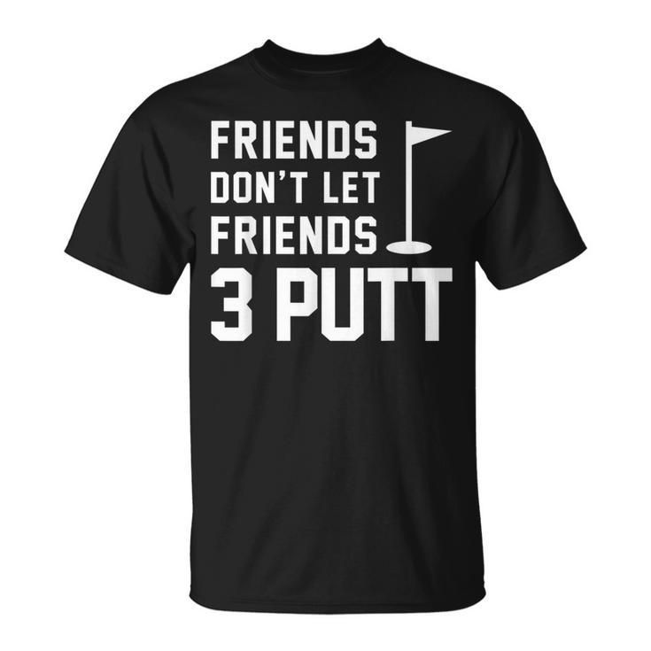 Friends Don't Let Friends 3 Putt Humor Golf T-Shirt