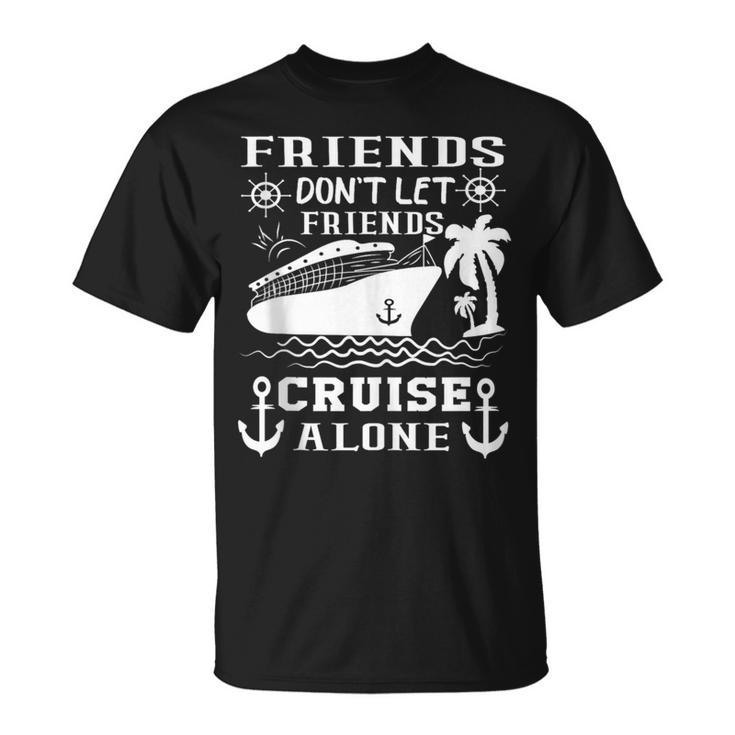 Friends Don't Let Friends Cruise Alone Friends Summer T-Shirt