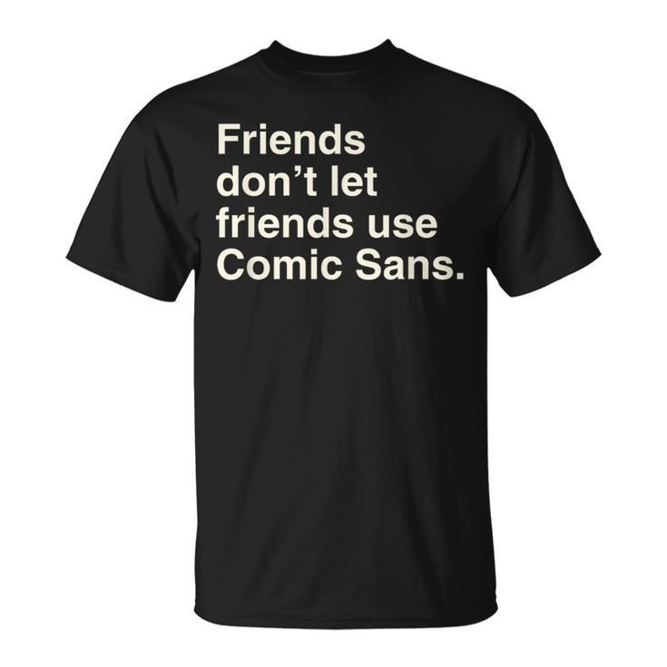 Friends Don't Let Friends Use Comic Sans T-Shirt
