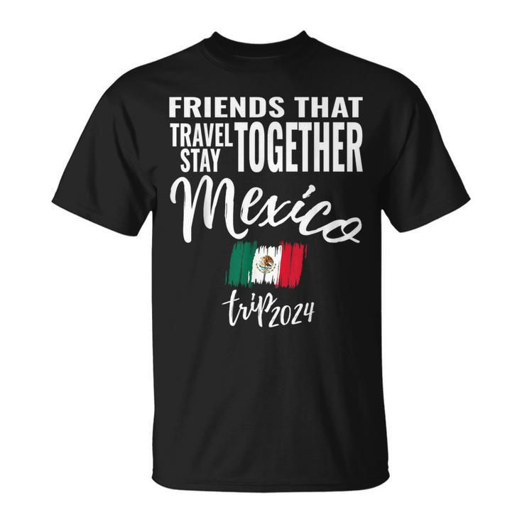 Friends That Travel Together Mexico 2024 Trip Fun Matching T-Shirt